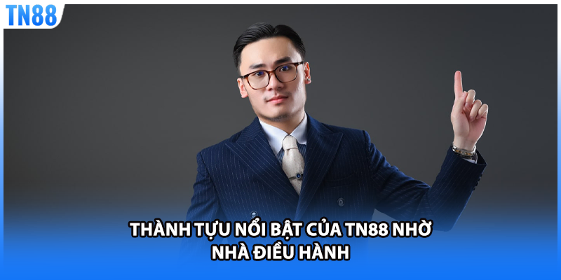 Thành tựu nổi bật của TN88 nhờ nhà điều hành 